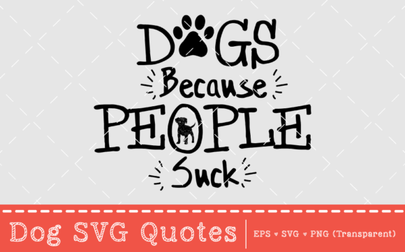 Dogs, Because People Suck – SVG Quote for Graphics & Print Templates