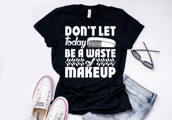 Makeup Quote Design Don’t Let Today — Graphics & T-Shirt Designs